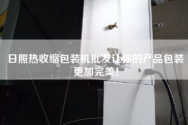 日照熱收縮包裝機批發讓你的產品包裝更加完美！