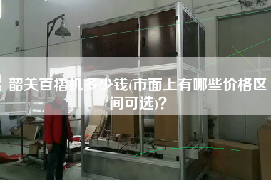 韶關百褶機多少錢(市面上有哪些價格區間可選)？