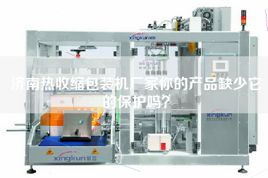 濟南熱收縮包裝機廠家你的產品缺少它的保護嗎？