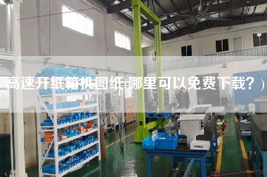 高速開紙箱機圖紙(哪里可以免費下載？)