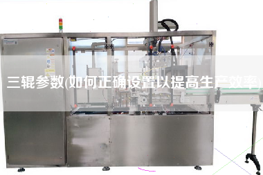 三輥參數(如何正確設置以提高生產效率)