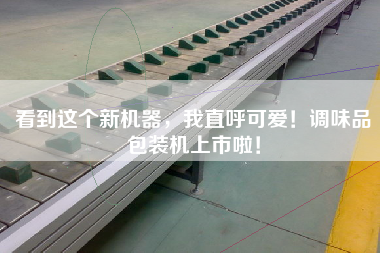 看到這個新機器，我直呼可愛！調味品包裝機上市啦！