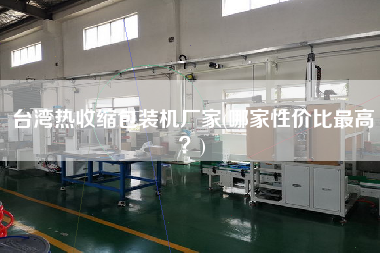 臺灣熱收縮包裝機廠家(哪家性價比z高？)