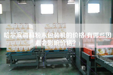 哈爾濱調(diào)料粉末包裝機的價格(有哪些因素會影響價格？)