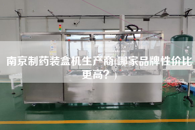 南京制藥裝盒機(jī)生產(chǎn)商(哪家品牌性價(jià)比z高？)