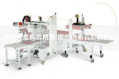 蘇州裝盒機(jī)價格表(哪些因素會影響價格)