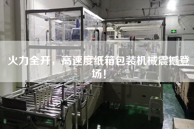 火力全開，高速度紙箱包裝機(jī)械震撼登場！