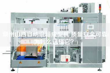 X山西自動(dòng)紙箱成型機(jī) 質(zhì)量安全可靠(為什么選擇它？)