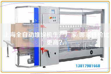 上海全自動堆垛機生產廠家(哪家性價比z高？)